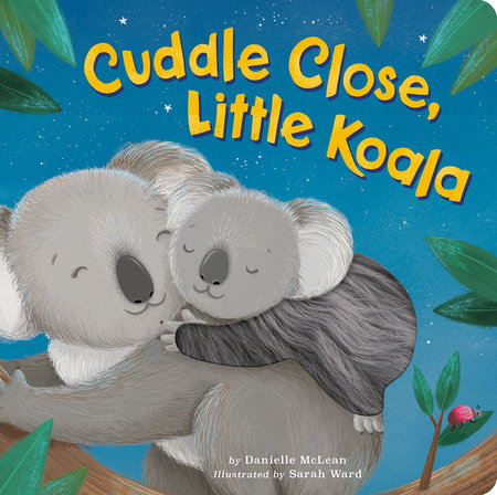 Cuddle Close, Little Koala Board Book by Danielle McLean; illustrated by Sarah Ward
