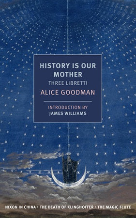 History is Our Mother: Three Libretti Paperback by Alice Goodman, introduction and historical notes by James Williams