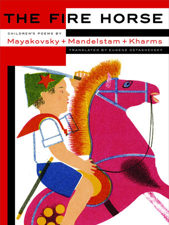 The Fire Horse: Children's Poems by Vladimir Mayakovsky, Osip Mandelstam and Daniil Kharms Hardcover by Translated by Eugene Ostashevsky