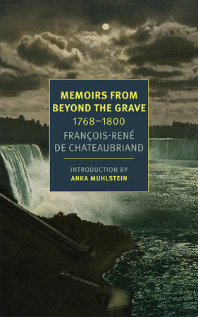 Memoirs from Beyond the Grave: 1768-1800 Paperback by François-René de Chateaubriand, translated by Alex Andriesse, introduction by Anka Muhlstein