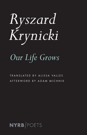 Our Life Grows Paperback by Ryszard Krynicki, translated from the Polish by Alissa Valles, afterword by AdamMichnik