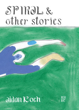 Spiral and Other Stories Paperback by Aidan Koch, afterword by Nicole Rudick