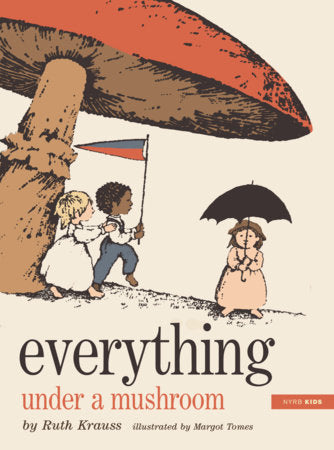 Everything Under a Mushroom Hardcover by Ruth Krauss, illustrated by Margot Tomes