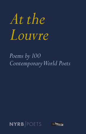 At the Louvre: Poems by 100 Contemporary World Poets Paperback by Edited by Antoine Caro, Edwin Frank, and Donatien Grau, with a foreword by Laurence des Cars