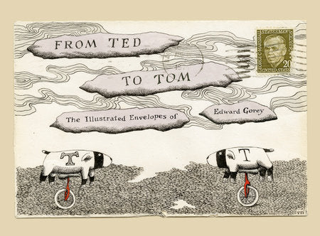 From Ted to Tom: The Illustrated Envelopes of Edward Gorey Hardcover by Edward Gorey, edited by Tom Fitzharris