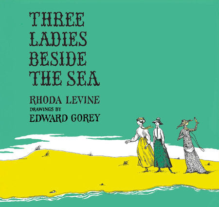 Three Ladies Beside the Sea Hardcover by Rhoda Levine, illustrated by Edward Gorey