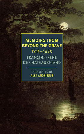 Memoirs from Beyond the Grave: 1815-1830 Paperback by François-Réne de Chateaubriand, translated from the French by Alex Andriesse