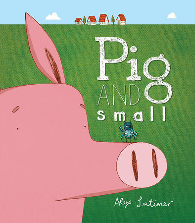 Pig and Small Paperback by written & illustrated by Alex Latimer