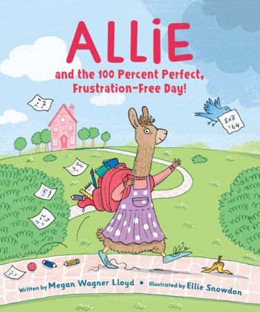 Allie and the 100 Percent Perfect, Frustration-Free Day! Hardcover by Megan Wagner Lloyd; illustrated by Ellie Snowdon