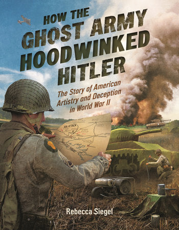 How the Ghost Army Hoodwinked Hitler Hardcover by Rebecca Siegel