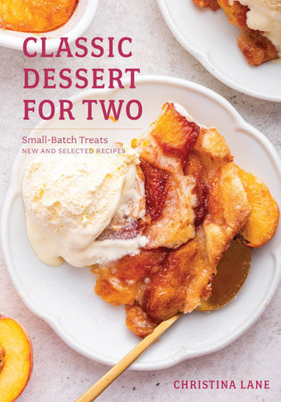 Classic Dessert For Two: Small Batch Treats For Everyday Joy Hardcover by Christina Lane