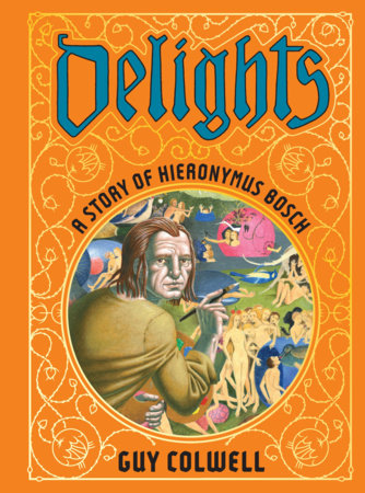 Delights: A Story of Hieronymus Bosch Hardcover by Guy Colwell