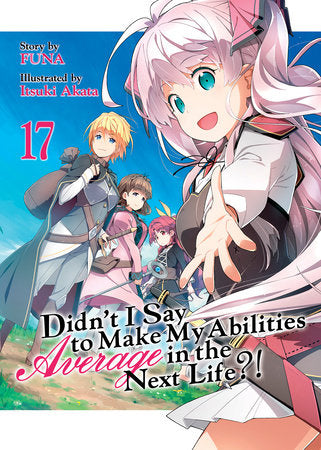Didn't I Say to Make My Abilities Average in the Next Life?! (Light Novel) Vol. 17 Paperback by Funa; Illustrated by Itsuki Akata