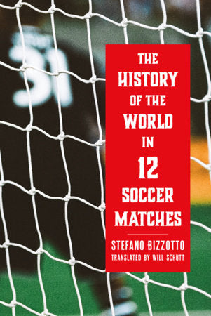 The History of the World in 12 Soccer Matches Hardcover by Stefano Bizzotto