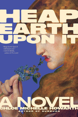 Heap Earth Upon It Paperback by Chloe Michelle Howarth