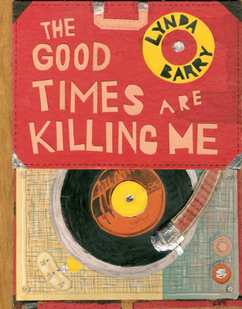 The Good Times are Killing Me Hardcover by Lynda Barry