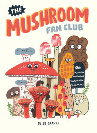 The Mushroom Fan Club Hardcover by Elise Gravel