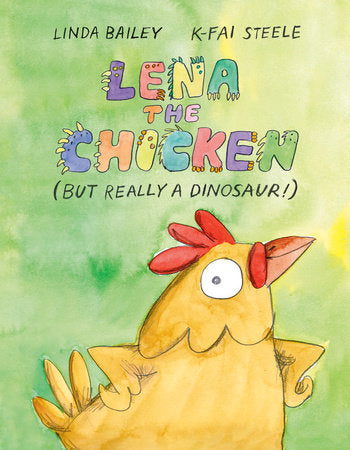 Lena the Chicken (But Really a Dinosaur!) Hardcover by Linda Bailey; illustrated by K-Fai Steele