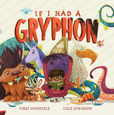 If I Had a Gryphon TR by Vikki VanSickle; illustrated by Cale Atkinson