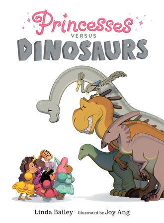 Princesses Versus Dinosaurs TR by Linda Bailey; illustrated by Joy Ang