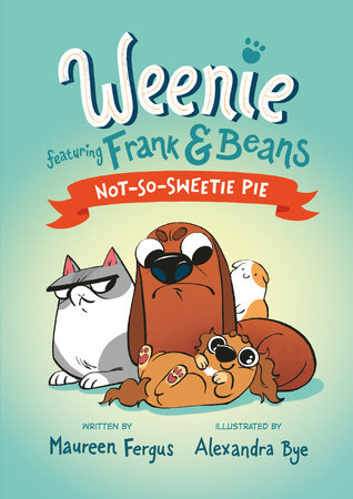 Not-So-Sweetie Pie (Weenie Featuring Frank and Beans Book #3) Paperback by Maureen Fergus; illustrated by Alexandra Bye