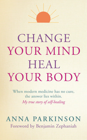 Change Your Mind, Heal Your Body Paperback by Anna Parkinson