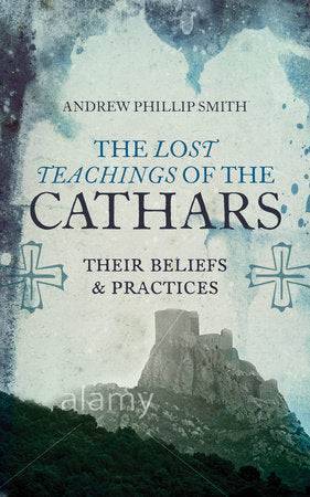 The Lost Teachings of the Cathars Paperback by Andrew Phillip Smith