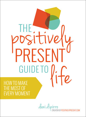 The Positively Present Guide to Life Hardcover by Dani DiPirro