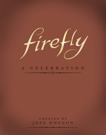Firefly: A Celebration (Anniversary Edition) Hardcover by Joss Whedon