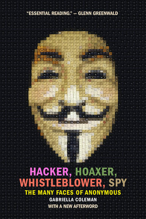Hacker, Hoaxer, Whistleblower, Spy Paperback by Gabriella Coleman
