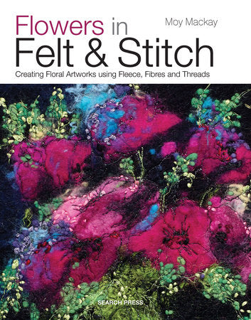Flowers in Felt & Stitch Paperback by Moy Mackay