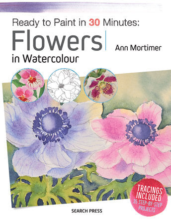 Ready to Paint in 30 Minutes: Flowers in Watercolour Paperback by Ann Mortimer