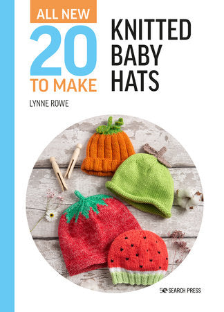 All-New Twenty to Make: Knitted Baby Hats Hardcover by Lynne Rowe