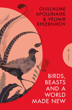 Birds, Beasts and a World Made New Paperback by Guillaume Apollinaire and Velimir Khlebnikov