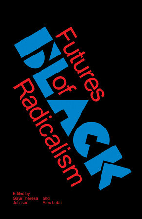 Futures of Black Radicalism Paperback by Gaye Theresa Johnson and Alex Lubin