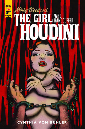 Minky Woodcock: The Girl Who Handcuffed Houdini Hardcover by Written and illustrated by Cynthia Von Buhler