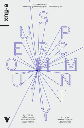 Supercommunity TR by E-flux; edited by Julieta Aranda, Brian Kuan Wood and Anton Vidokle