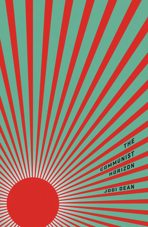 The Communist Horizon Paperback by Jodi Dean