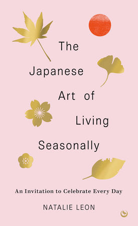 The Japanese Art of Living Seasonally Hardcover by Natalie Leon