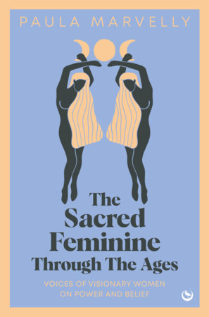 The Sacred Feminine Through The Ages Hardcover by Paula Marvelly