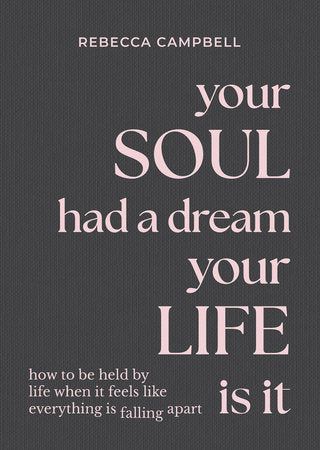 Your Soul Had a Dream, Your Life Is It Hardcover by Rebecca Campbell