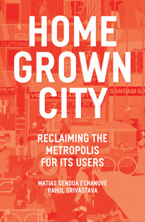 The Homegrown City Paperback by Matias Sendoa Echanove and Rahul Srivastava