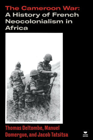 The Cameroon War Paperback by Thomas Deltombe, Manuel Domergue, and Jacob Tatsitsa