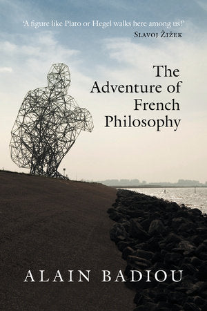 The Adventure of French Philosophy TR by Alain Badiou; edited by Bruno Bosteels