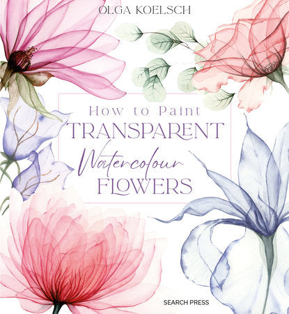 How to Paint Transparent Watercolour Flowers Hardcover by Olga Koelsch