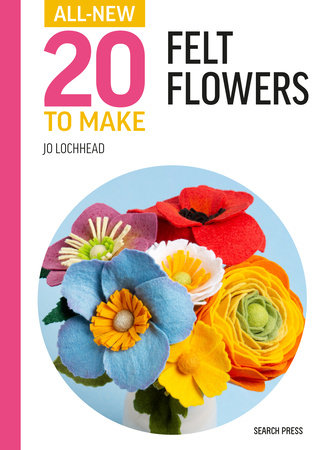 All-New Twenty to Make: Felt Flowers Hardcover by Jo Lochhead
