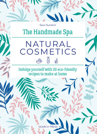 Handmade Spa: Natural Cosmetics, The Hardcover by Sara Duménil