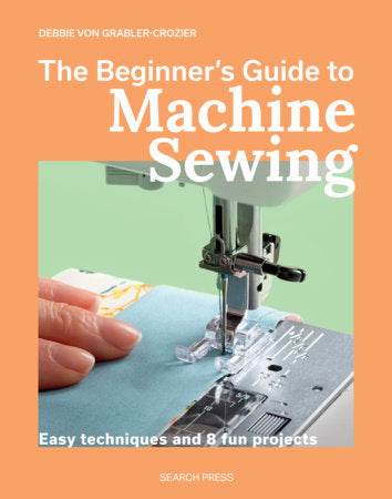 The Beginner's Guide to Machine Sewing Paperback by Debbie von Grabler-Crozier