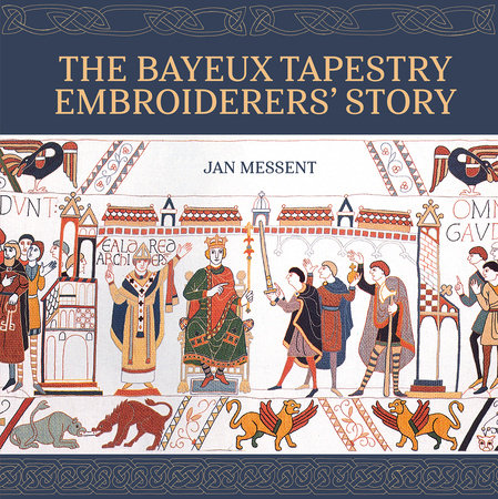 The Bayeux Tapestry Embroiderers’ Story Hardcover by Jan Messent