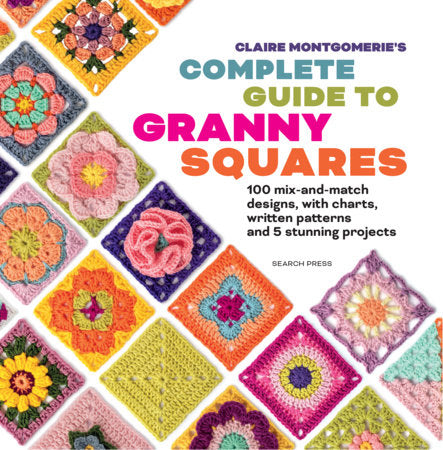 Claire Montgomerie's Complete Guide to Granny Squares  Paperback by Claire Montgomerie